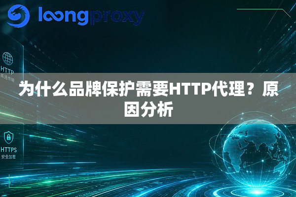 为什么品牌保护需要HTTP代理?原因分析 为什么品牌保护需要HTTP代理?原因分析