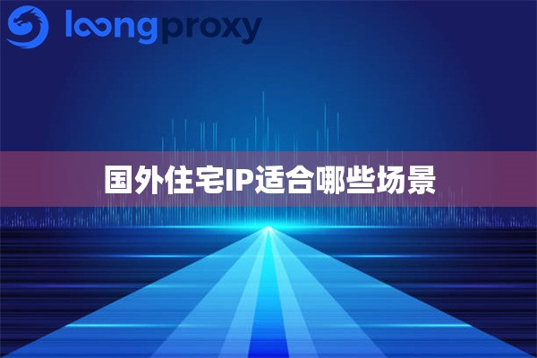 国外住宅IP适合哪些场景