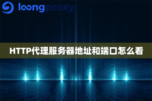 HTTP代理服务器地址和端口怎么看