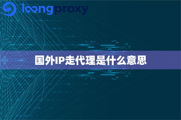 国外IP走代理是什么意思