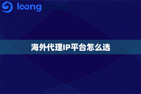 海外代理IP平台怎么选