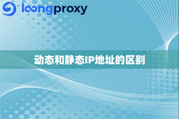 动态和静态IP地址的区别 动态和静态IP地址的区别