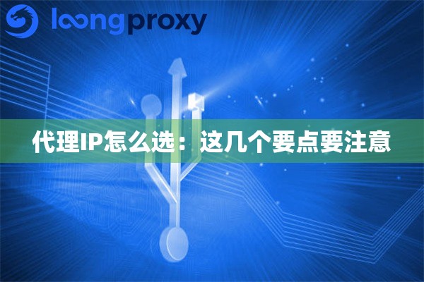 代理IP怎么选:这几个要点要注意 代理IP怎么选:这几个要点要注意