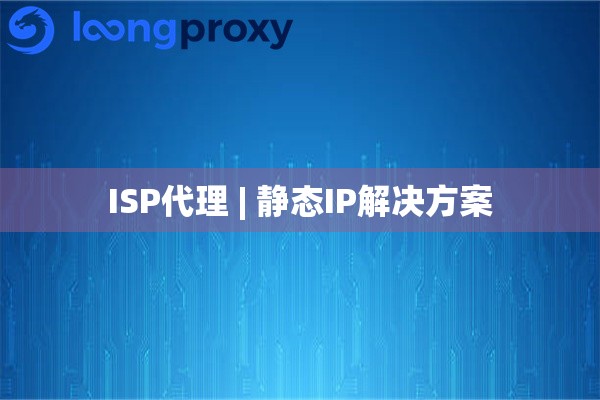 ISP代理 | 静态IP解决方案