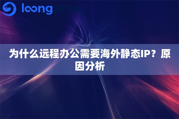 为什么远程办公需要海外静态IP?原因分析 为什么远程办公需要海外静态IP?原因分析