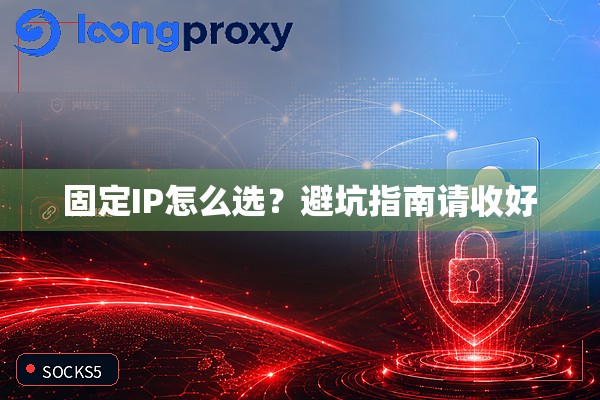 固定IP怎么选？避坑指南请收好