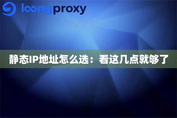 静态IP地址怎么选:看这几点就够了 静态IP地址怎么选:看这几点就够了