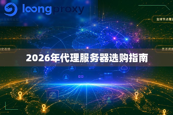 2026年代理服务器选购指南 2026年代理服务器选购指南