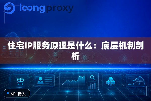 住宅IP服务原理是什么：底层机制剖析