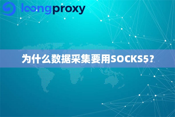 为什么数据采集要用SOCKS5？