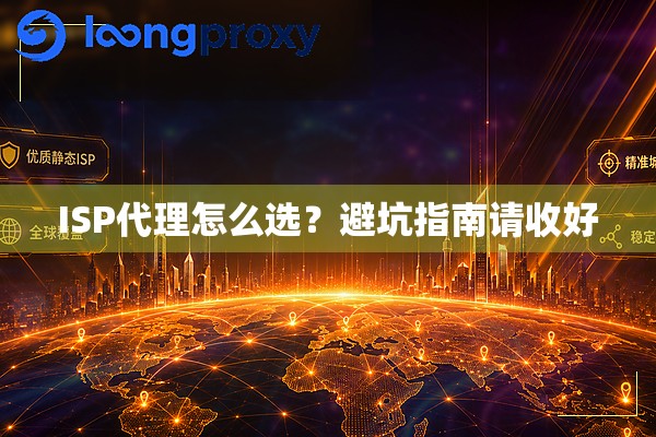 ISP代理怎么选?避坑指南请收好 ISP代理怎么选?避坑指南请收好