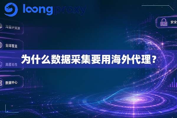 为什么数据采集要用海外代理? 为什么数据采集要用海外代理?