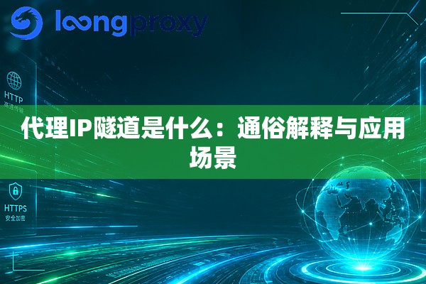 代理IP隧道是什么:通俗解释与应用场景 代理IP隧道是什么:通俗解释与应用场景