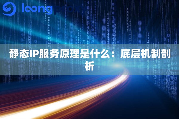 静态IP服务原理是什么:底层机制剖析 静态IP服务原理是什么:底层机制剖析