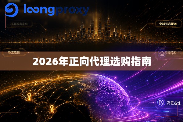 2026年正向代理选购指南 2026年正向代理选购指南