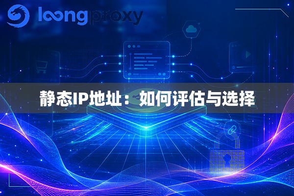 静态IP地址:如何评估与选择 静态IP地址:如何评估与选择