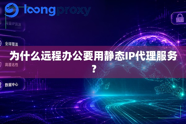 为什么远程办公要用静态IP代理服务？