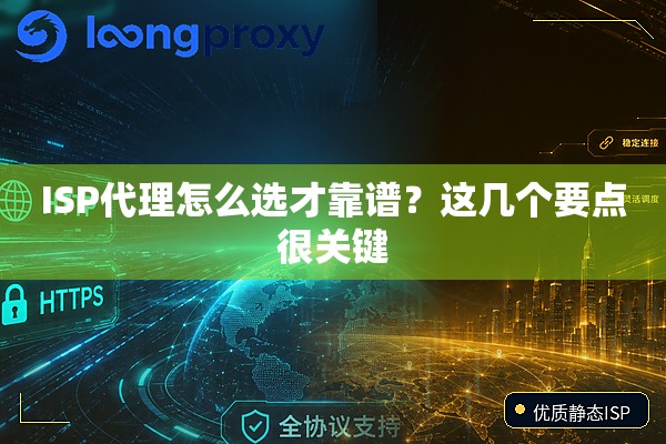ISP代理怎么选才靠谱?这几个要点很关键 ISP代理怎么选才靠谱?这几个要点很关键