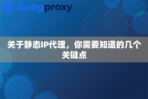 关于静态IP代理，你需要知道的几个关键点