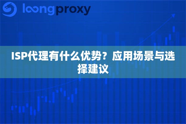 ISP代理有什么优势?应用场景与选择建议 ISP代理有什么优势?应用场景与选择建议