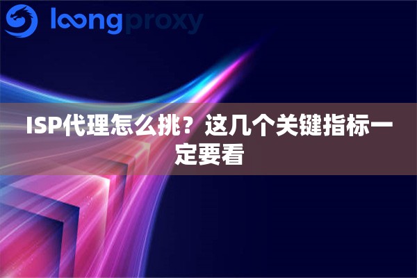 ISP代理怎么挑？这几个关键指标一定要看