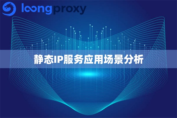 静态IP服务应用场景分析 静态IP服务应用场景分析