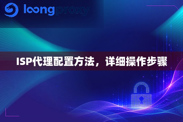 ISP代理配置方法,详细操作步骤 ISP代理配置方法,详细操作步骤