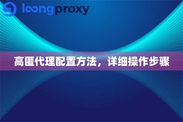 高匿代理配置方法，详细操作步骤