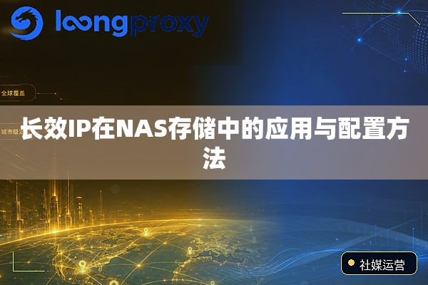 长效IP在NAS存储中的应用与配置方法
