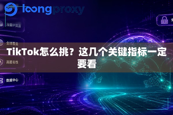 TikTok怎么挑?这几个关键指标一定要看 TikTok怎么挑?这几个关键指标一定要看