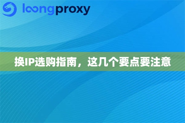 换IP选购指南，这几个要点要注意