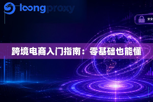 跨境电商入门指南：零基础也能懂