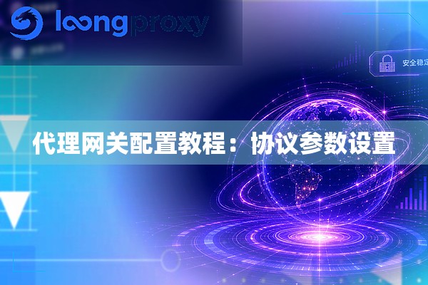 代理网关配置教程：协议参数设置