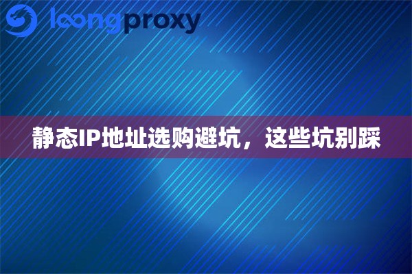 静态IP地址选购避坑,这些坑别踩 静态IP地址选购避坑,这些坑别踩