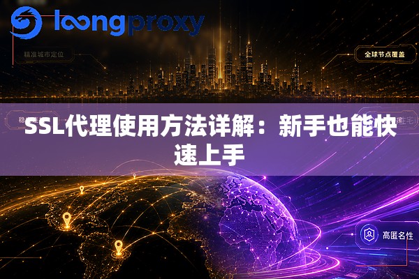 SSL代理使用方法详解:新手也能快速上手 SSL代理使用方法详解:新手也能快速上手