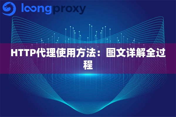 HTTP代理使用方法:图文详解全过程 HTTP代理使用方法:图文详解全过程