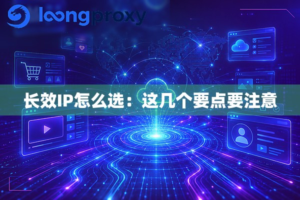 长效IP怎么选:这几个要点要注意 长效IP怎么选:这几个要点要注意