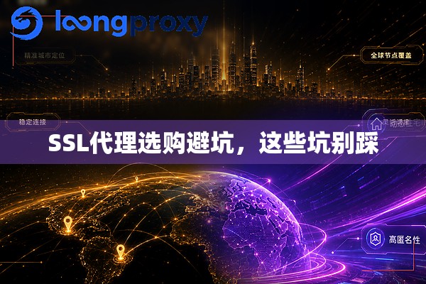 SSL代理选购避坑,这些坑别踩 SSL代理选购避坑,这些坑别踩