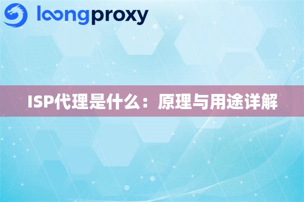 ISP代理是什么：原理与用途详解