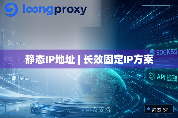 静态IP地址 | 长效固定IP方案 静态IP地址 | 长效固定IP方案