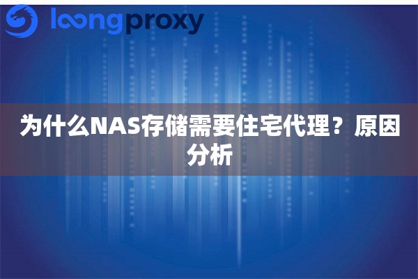 为什么NAS存储需要住宅代理?原因分析 为什么NAS存储需要住宅代理?原因分析