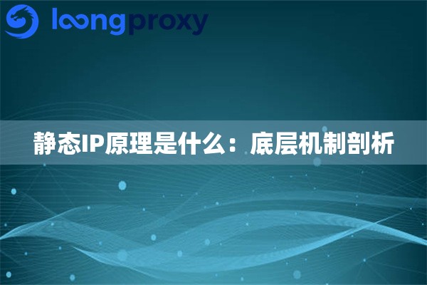 静态IP原理是什么:底层机制剖析 静态IP原理是什么:底层机制剖析