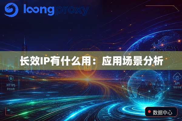长效IP有什么用：应用场景分析