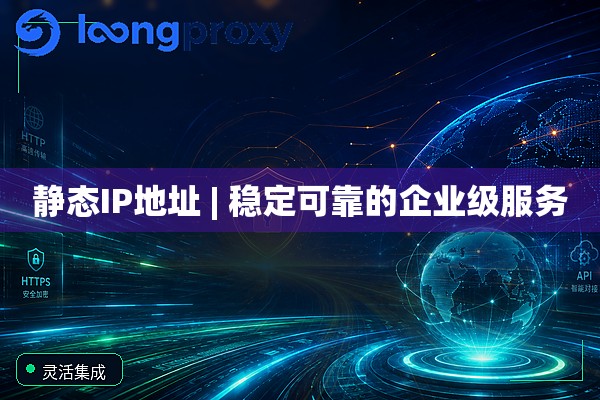 静态IP地址 | 稳定可靠的企业级服务 静态IP地址 | 稳定可靠的企业级服务
