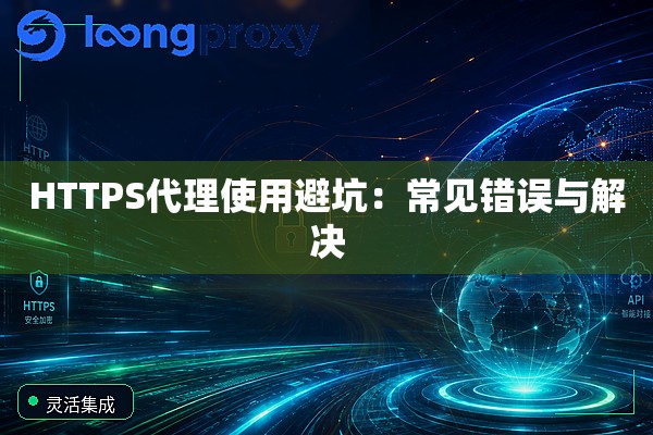 HTTPS代理使用避坑:常见错误与解决 HTTPS代理使用避坑:常见错误与解决