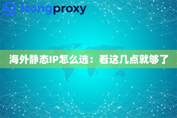 海外静态IP怎么选：看这几点就够了