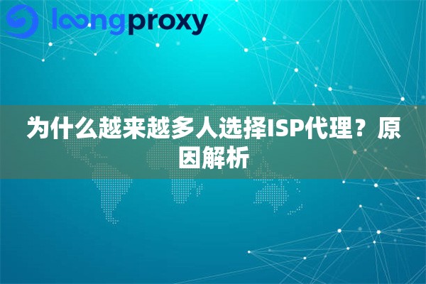 为什么越来越多人选择ISP代理?原因解析 为什么越来越多人选择ISP代理?原因解析