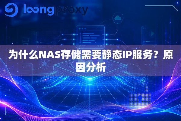 为什么NAS存储需要静态IP服务?原因分析 为什么NAS存储需要静态IP服务?原因分析