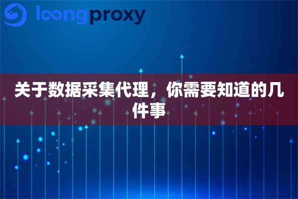 关于数据采集代理，你需要知道的几件事