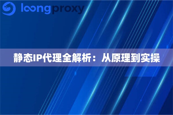 静态IP代理全解析：从原理到实操